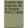 Histoire Des Origines De La Langue Franï¿½Aise door Adolphe Granier De Cassagnac