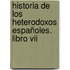 Historia De Los Heterodoxos Españoles. Libro Vii
