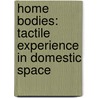 Home Bodies: Tactile Experience in Domestic Space door James Krasner
