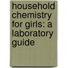Household Chemistry for Girls: a Laboratory Guide by Jamie Maud Blanchard
