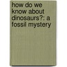 How Do We Know about Dinosaurs?: A Fossil Mystery door Rebecca Olien