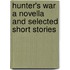 Hunter's War a Novella and Selected Short Stories