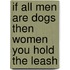 If All Men are Dogs Then Women You Hold the Leash