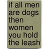 If All Men are Dogs Then Women You Hold the Leash door Kevin Carr