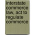 Interstate Commerce Law, Act To Regulate Commerce