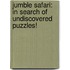 Jumble Safari: In Search Of Undiscovered Puzzles!