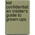 Kid Confidential: An Insider's Guide to Grown-Ups