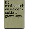 Kid Confidential: An Insider's Guide to Grown-Ups door Monte Montgomery