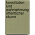 Konstitution und Wahrnehmung öffentlicher Räume