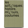 Les Aztï¿½Ques: Histoire, Mï¿½Urs, Coutumes by Lucien Biart