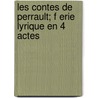 Les Contes de Perrault; F Erie Lyrique En 4 Actes by Fourdrain Felix