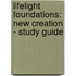 Lifelight Foundations: New Creation - Study Guide