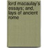 Lord Macaulay's Essays; And, Lays of Ancient Rome