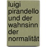 Luigi Pirandello und der Wahnsinn der Normalität by Teresa De Simone