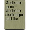 Ländlicher Raum - Ländliche Siedlungen und Flur by Christian Benner