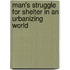 Man's Struggle for Shelter in an Urbanizing World