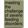 Meeting the Challenge of Severe Feeding Disorders door Diana Novotny