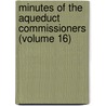 Minutes Of The Aqueduct Commissioners (Volume 16) door New York (N.Y. ). Aqueduct Commission