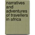 Narratives and Adventures of Travellers in Africa