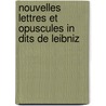 Nouvelles Lettres Et Opuscules in Dits de Leibniz by Gottfried Wilhelm Leibnitz