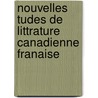 Nouvelles Tudes De Littrature Canadienne Franaise by Charles Ab Der Halden