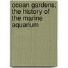 Ocean Gardens; The History of the Marine Aquarium by Henry Noel Humphreys