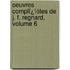 Oeuvres Complï¿½Tes De J. F. Regnard, Volume 6