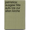 Patristica: Ausgew Hlte Aufs Tze Zur Alten Kirche by Friedrich Loofs