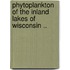 Phytoplankton of the Inland Lakes of Wisconsin ..