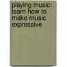 Playing Music: Learn How to Make Music Expressive by Morton Subotnick