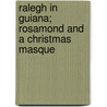 Ralegh In Guiana; Rosamond And A Christmas Masque door Barrett Wendell