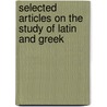 Selected Articles on the Study of Latin and Greek door Lamar T. B 1877 Beman