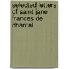 Selected Letters of Saint Jane Frances de Chantal door Jeanne-Franoise De Chantal