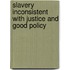 Slavery Inconsistent with Justice and Good Policy