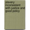 Slavery Inconsistent with Justice and Good Policy by M. Gurney