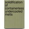 Solidification of Containerless Undercooled Melts by Dieter M. Herlach