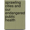 Sprawling Cities and Our Endangered Public Health by Stephen F.F. Verderber