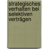 Strategisches Verhalten bei selektiven Verträgen door Thomas Nebling