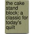 The Cake Stand Block: A Classic for Today's Quilt