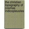 The Christian Topography of Cosmas Indicopleustes door Indicopleustes Cosmas