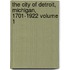 The City of Detroit, Michigan, 1701-1922 Volume 1