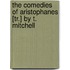 The Comedies of Aristophanes [Tr.] by T. Mitchell