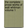The Complete Prose Works of Walt Whitman Volume 1 door Walt Whitman
