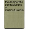The Democratic Contradictions Of Multiculturalism by Jens-Martin Eriksen