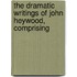 The Dramatic Writings of John Heywood, Comprising