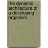The Dynamic Architecture of a Developing Organism door L.V. Beloussov