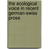 The Ecological Voice in Recent German-Swiss Prose door Andrew Liston