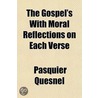 The Gospel's with Moral Reflections on Each Verse door Pasquier Quesnel