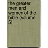 The Greater Men and Women of the Bible (Volume 5) by James Hastings