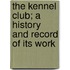 The Kennel Club; A History and Record of Its Work